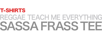 REGGAE TEACH ME EVERYTHING - SASSA FRASS TEE