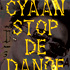 CYAAN STOP DE DANCE