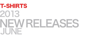 2013 SPRING & SUMMER NEW RELEASES T-SHIRTS