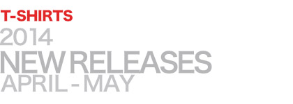 2014 APRIL-MAY NEW RELEASES T-SHIRTS
