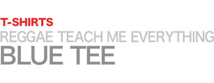 REGGAE TEACH ME EVERYTHING - BLUE TEE